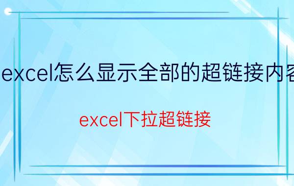 excel怎么显示全部的超链接内容 excel下拉超链接？